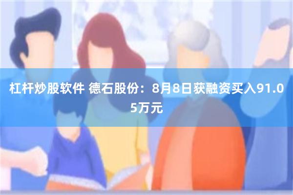 杠杆炒股软件 德石股份：8月8日获融资买入91.05万元