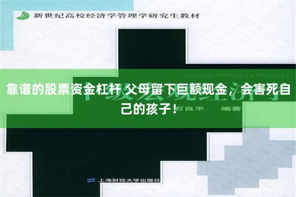 靠谱的股票资金杠杆 父母留下巨额现金，会害死自己的孩子！