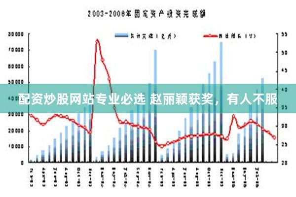 配资炒股网站专业必选 赵丽颖获奖，有人不服