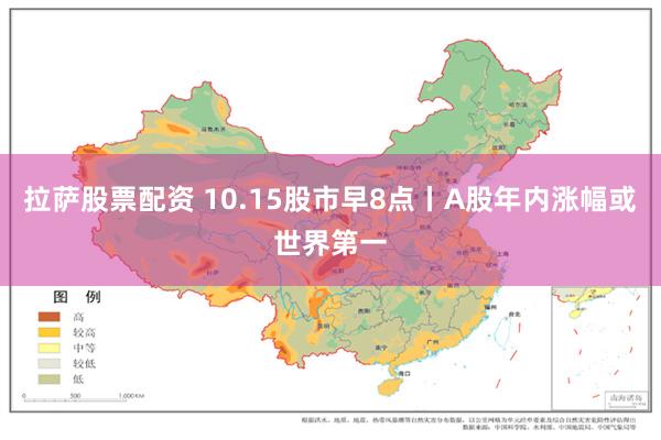 拉萨股票配资 10.15股市早8点丨A股年内涨幅或世界第一