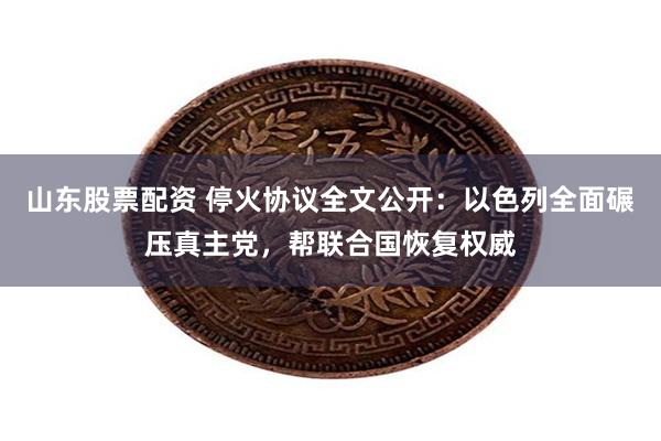 山东股票配资 停火协议全文公开：以色列全面碾压真主党，帮联合国恢复权威